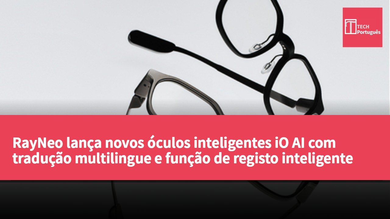 RayNeo lança novos óculos inteligentes iO AI com tradução multilingue e função de registo inteligente
