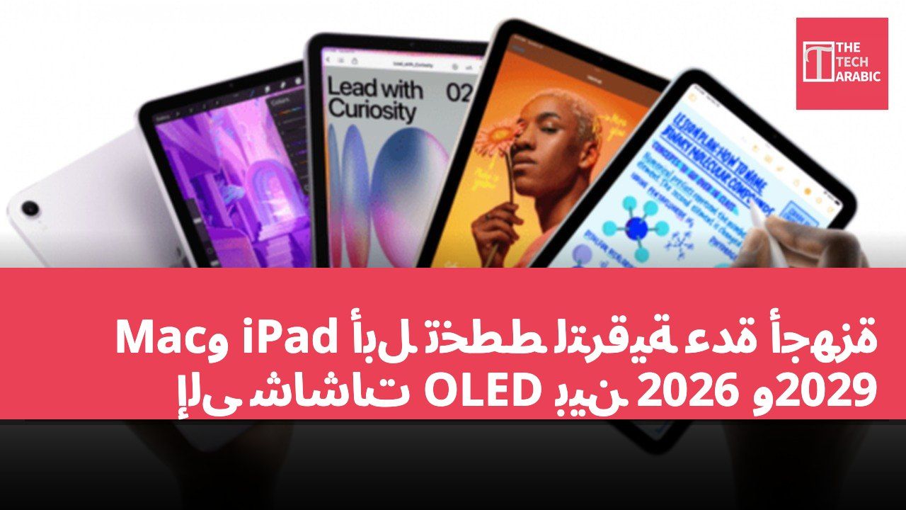 أبل تخطط لترقية عدة أجهزة iPad وMac إلى شاشات OLED بين 2026 و2029