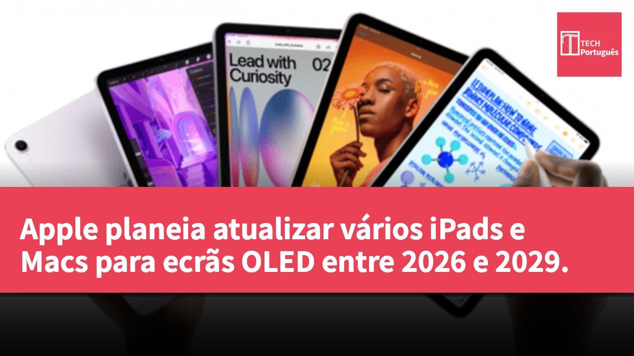 Apple planeia atualizar vários iPads e Macs para ecrãs OLED entre 2026 e 2029.