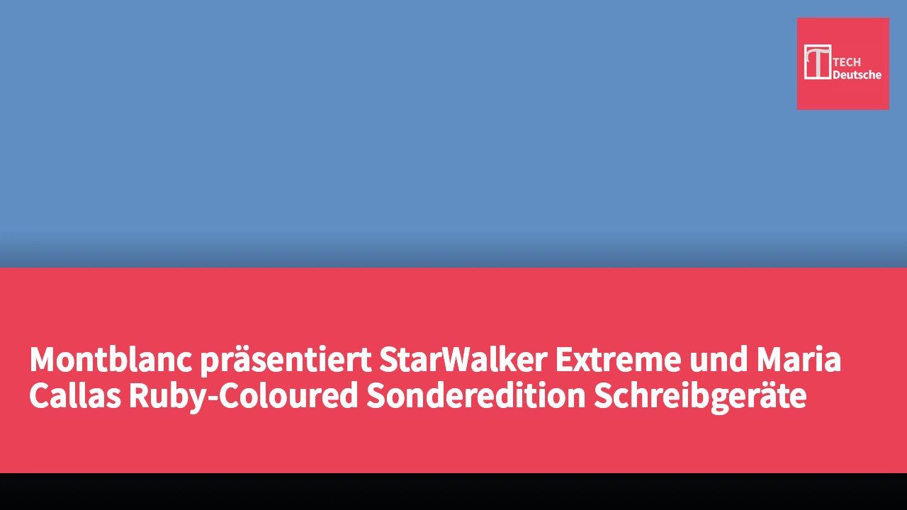 Montblanc präsentiert StarWalker Extreme und Maria Callas Ruby-Coloured Sonderedition Schreibgeräte