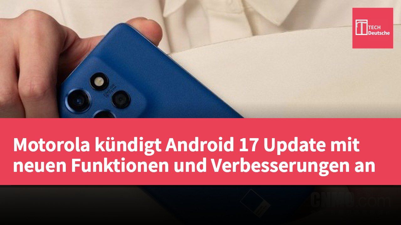 Motorola kündigt Android 17 Update mit neuen Funktionen und Verbesserungen an