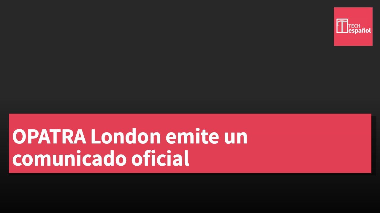 OPATRA London emite un comunicado oficial