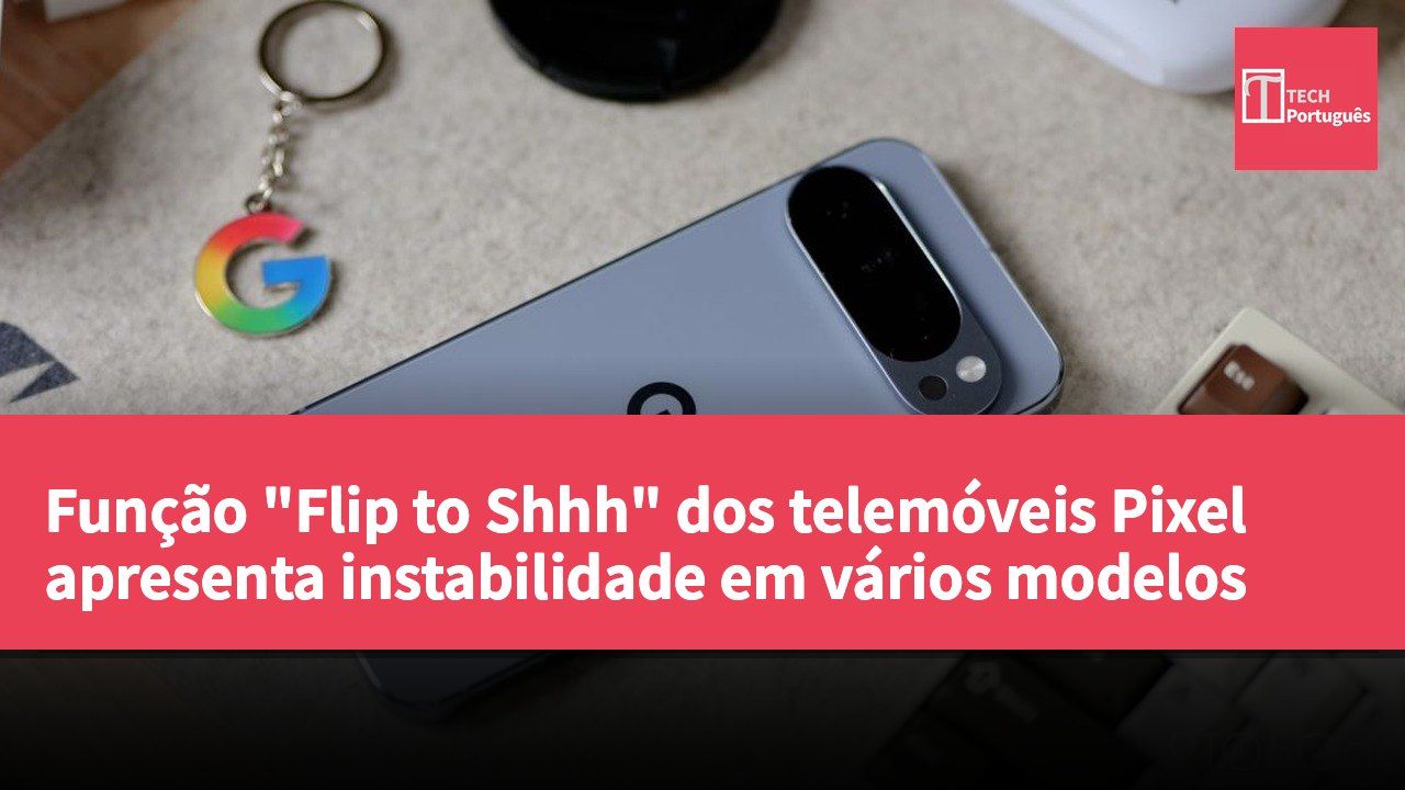 Função "Flip to Shhh" dos telemóveis Pixel apresenta instabilidade em vários modelos