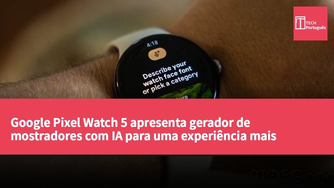 Google Pixel Watch 5 apresenta gerador de mostradores com IA para uma experiência mais personalizada