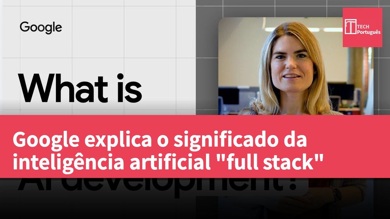 Google explica o significado da inteligência artificial "full stack"