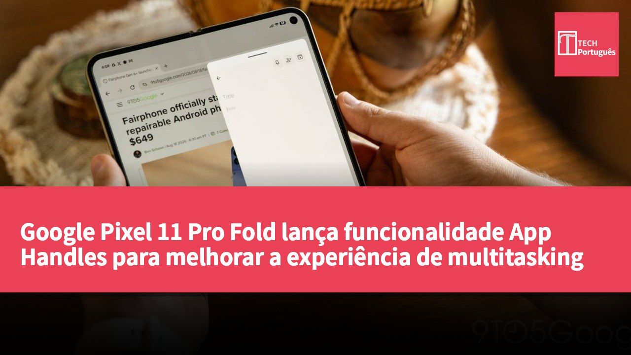 Google Pixel 11 Pro Fold lança funcionalidade App Handles para melhorar a experiência de multitasking