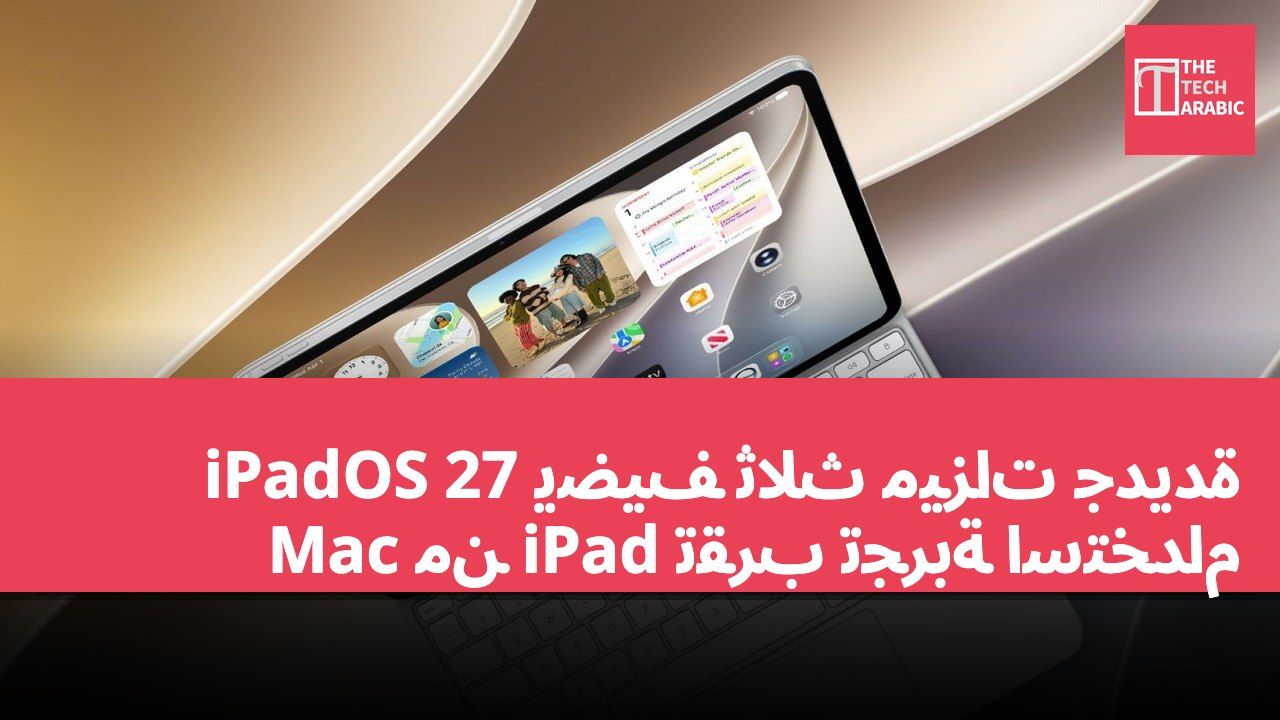 iPadOS 27 يضيف ثلاث ميزات جديدة تقرب تجربة استخدام iPad من Mac