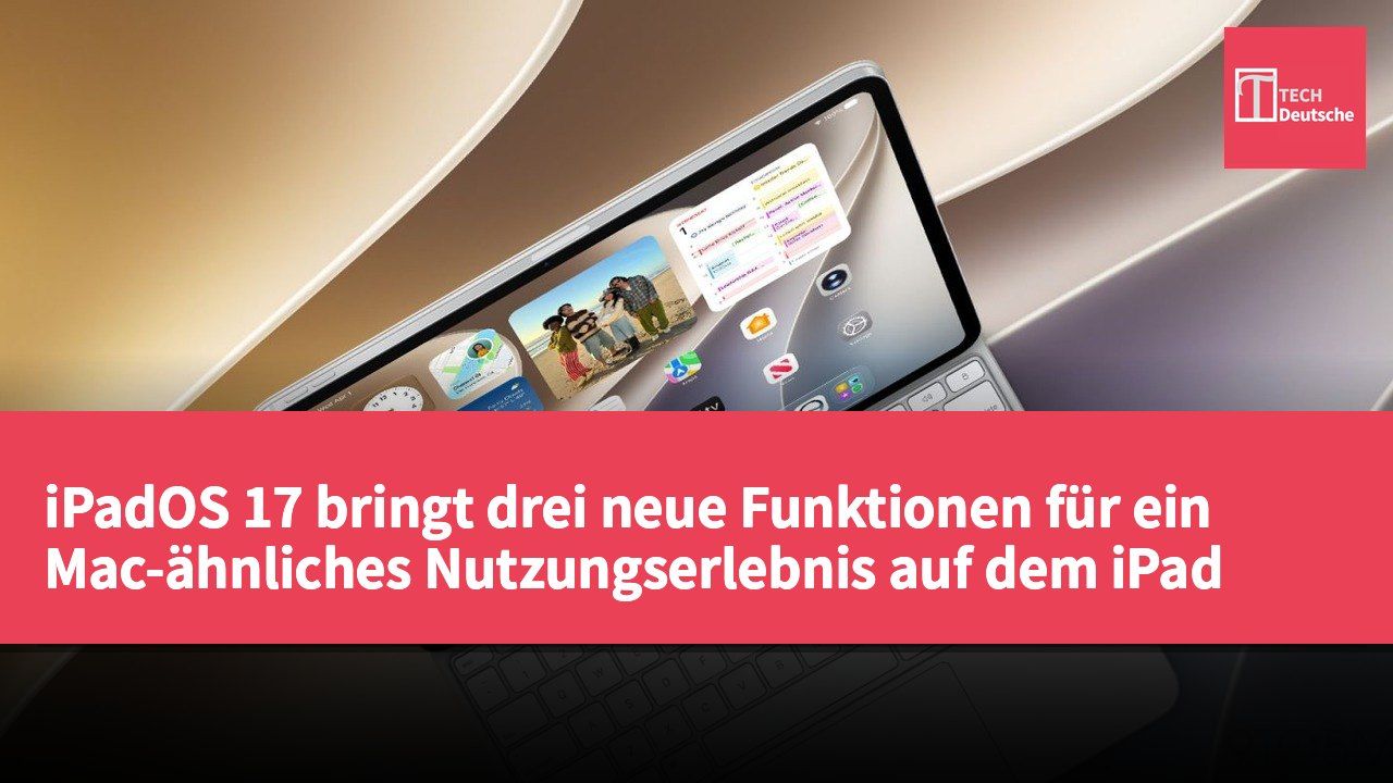 iPadOS 17 bringt drei neue Funktionen für ein Mac-ähnliches Nutzungserlebnis auf dem iPad