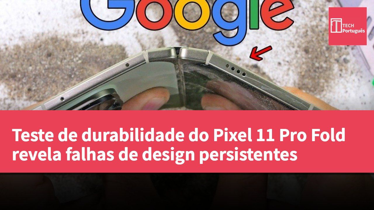 Teste de durabilidade do Pixel 11 Pro Fold revela falhas de design persistentes