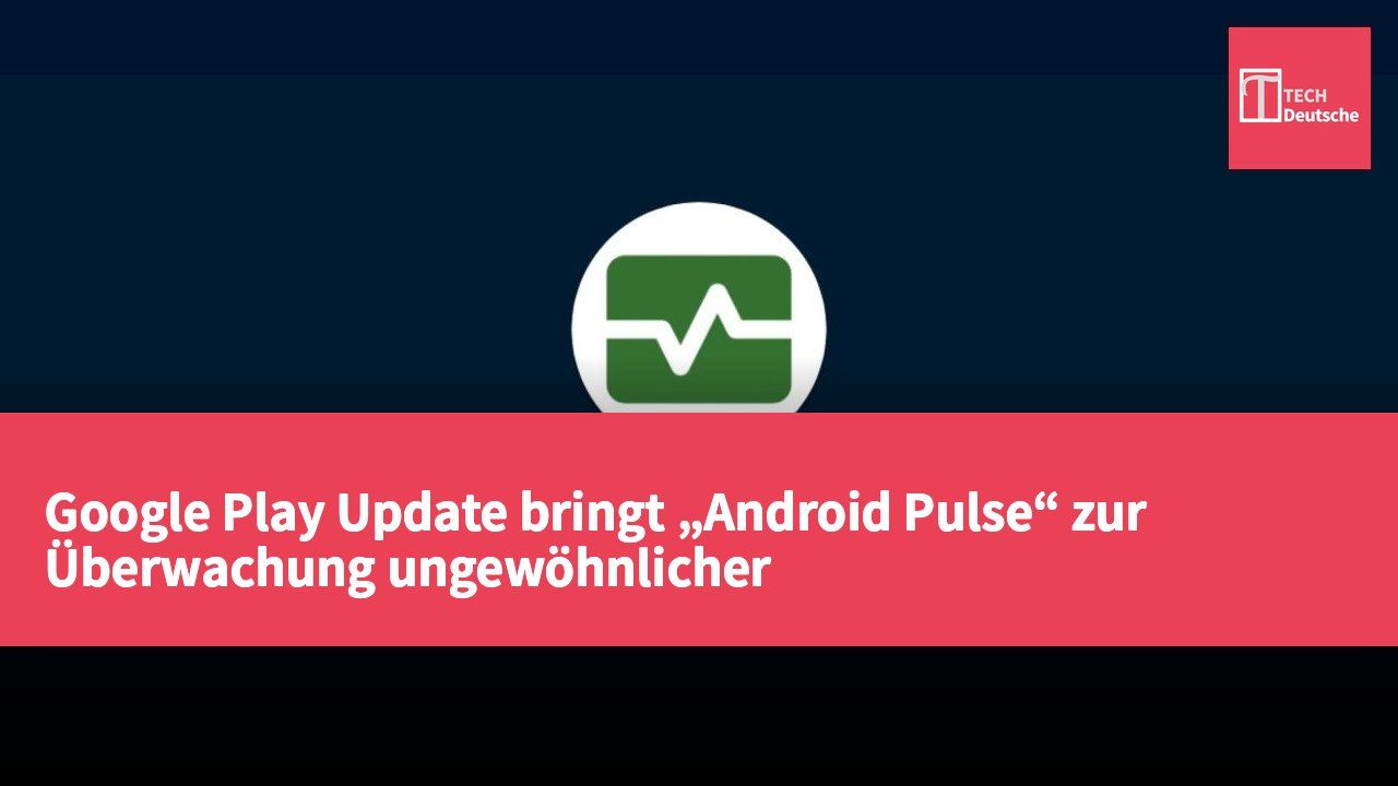 Google Play Update bringt „Android Pulse“ zur Überwachung ungewöhnlicher Systemressourcennutzung