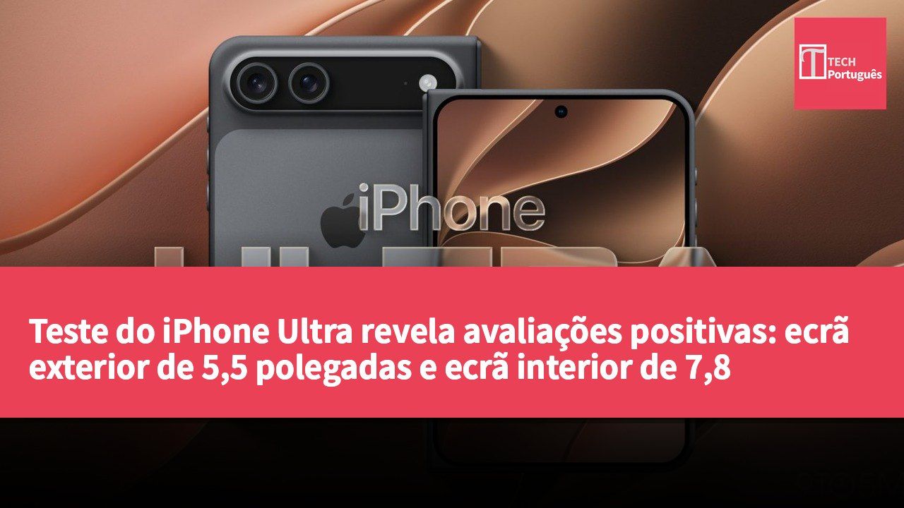 Teste do iPhone Ultra revela avaliações positivas: ecrã exterior de 5,5 polegadas e ecrã interior de 7,8 polegadas focados em multitasking e fotografia.