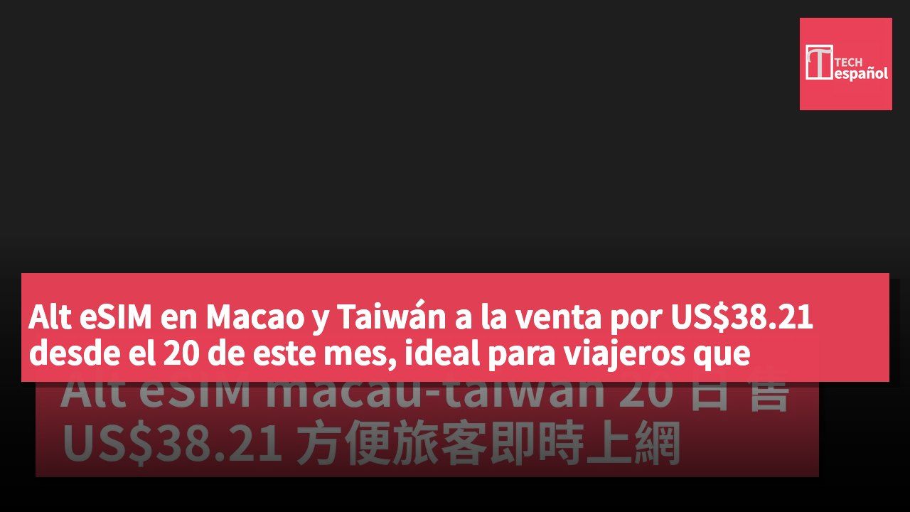 Alt eSIM en Macao y Taiwán a la venta por US$38.21 desde el 20 de este mes, ideal para viajeros que necesitan internet instantáneo.