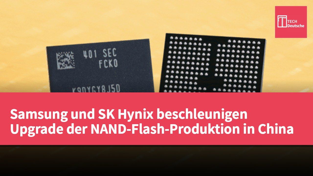 Samsung und SK Hynix beschleunigen Upgrade der NAND-Flash-Produktion in China
