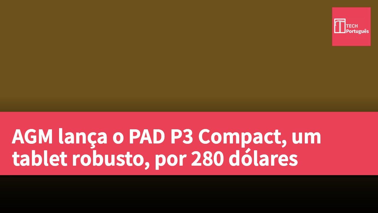 AGM lança o PAD P3 Compact, um tablet robusto, por 280 dólares