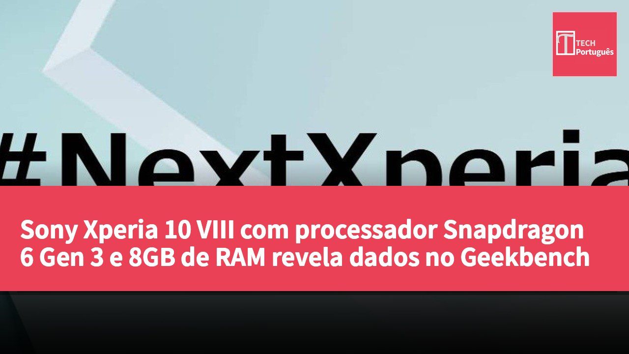Sony Xperia 10 VIII com processador Snapdragon 6 Gen 3 e 8GB de RAM revela dados no Geekbench