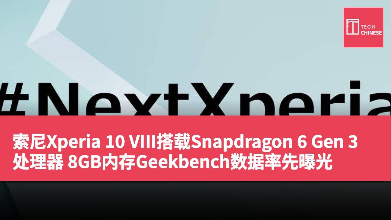 索尼Xperia 10 VIII搭载Snapdragon 6 Gen 3处理器 8GB内存Geekbench数据率先曝光