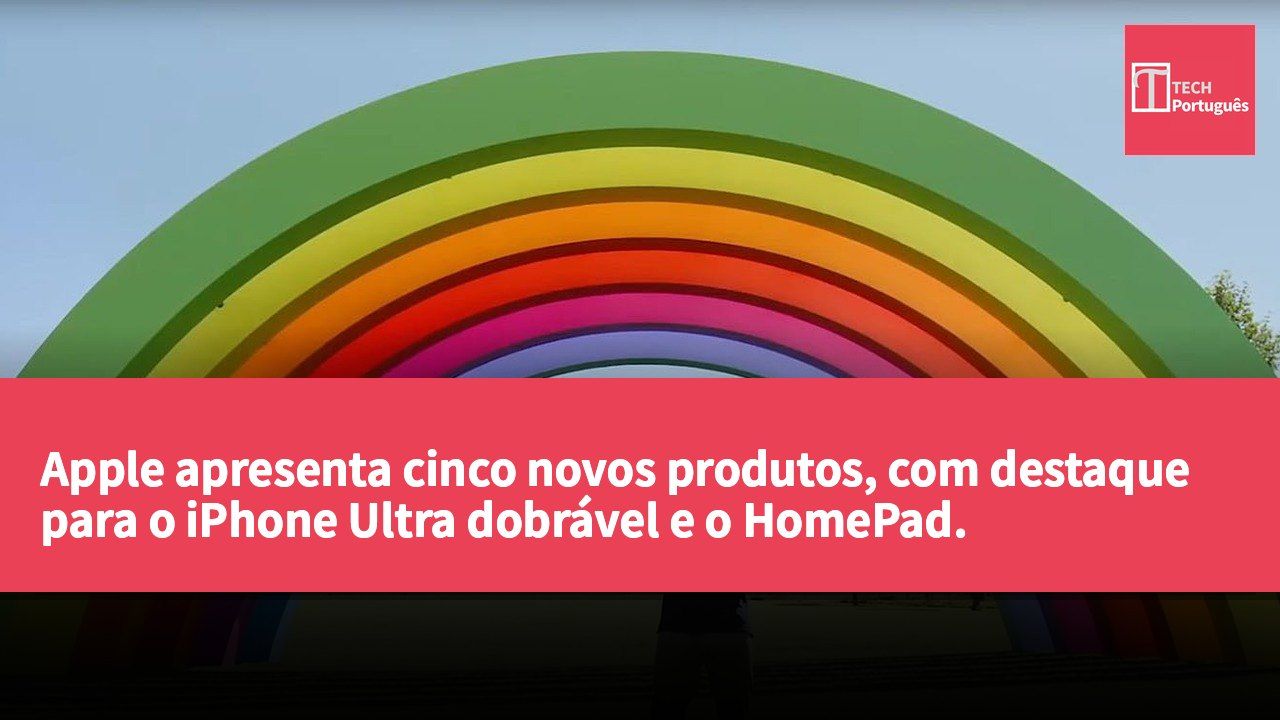 Apple apresenta cinco novos produtos, com destaque para o iPhone Ultra dobrável e o HomePad.