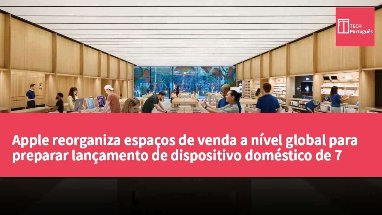 Apple reorganiza espaços de venda a nível global para preparar lançamento de dispositivo doméstico de 7 polegadas