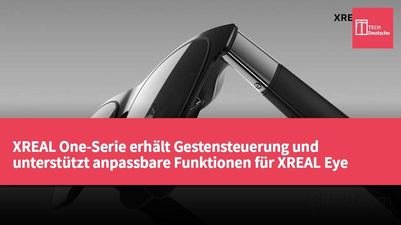 XREAL One-Serie erhält Gestensteuerung und unterstützt anpassbare Funktionen für XREAL Eye Zubehör