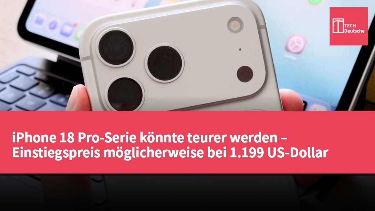 iPhone 18 Pro-Serie könnte teurer werden – Einstiegspreis möglicherweise bei 1.199 US-Dollar