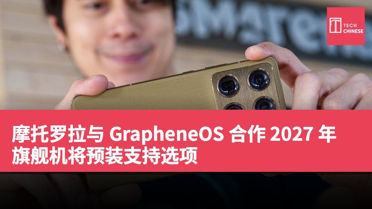 摩托罗拉与 GrapheneOS 合作 2027 年旗舰机将预装支持选项