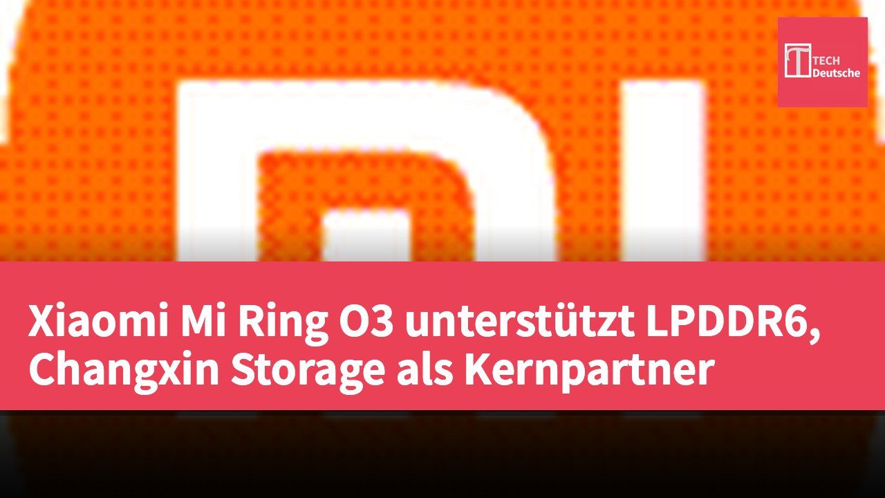 Xiaomi Mi Ring O3 unterstützt LPDDR6, Changxin Storage als Kernpartner