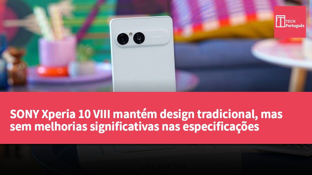 SONY Xperia 10 VIII mantém design tradicional, mas sem melhorias significativas nas especificações