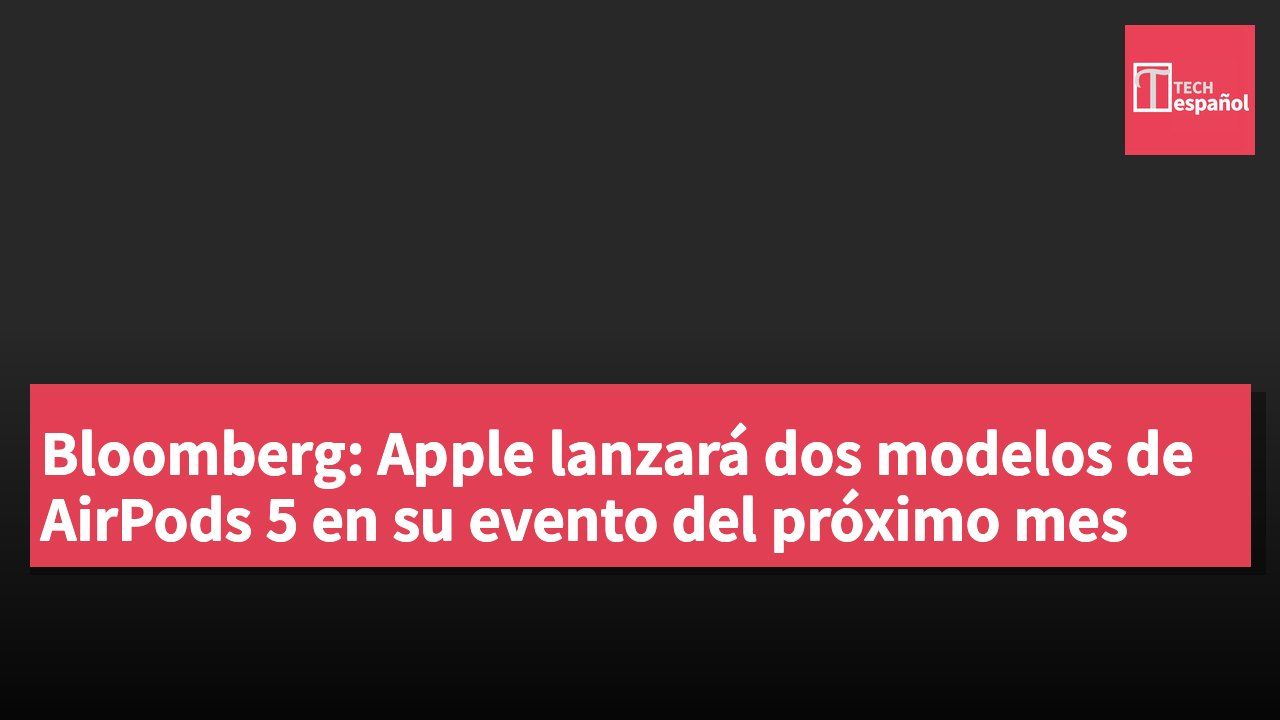 Bloomberg: Apple lanzará dos modelos de AirPods 5 en su evento del próximo mes