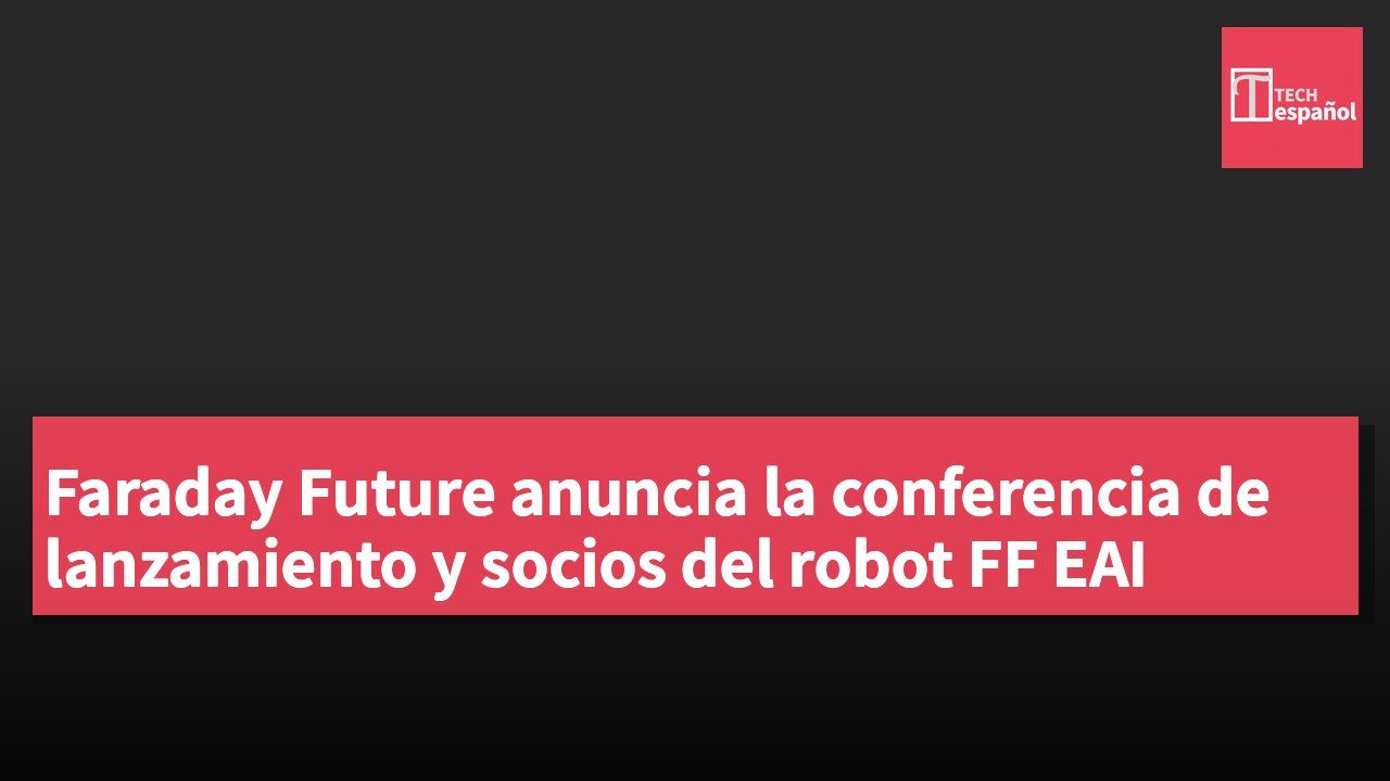Faraday Future anuncia la conferencia de lanzamiento y socios del robot FF EAI