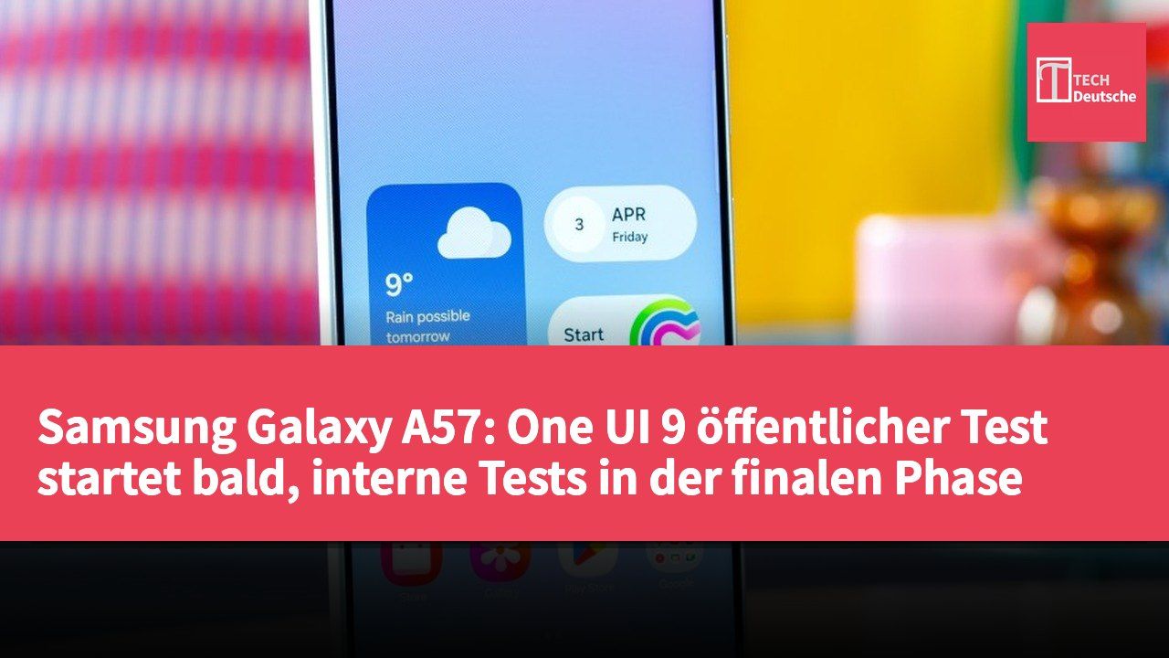 Samsung Galaxy A57: One UI 9 öffentlicher Test startet bald, interne Tests in der finalen Phase