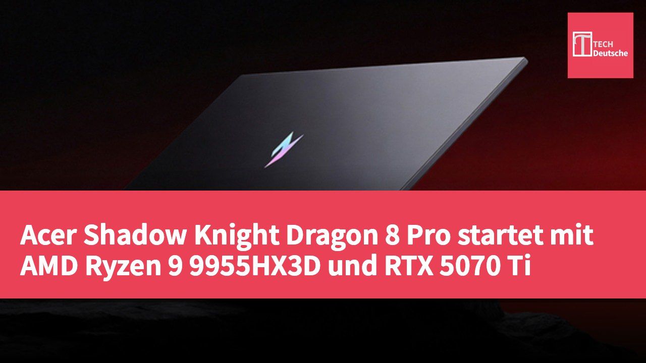 Acer Shadow Knight Dragon 8 Pro startet mit AMD Ryzen 9 9955HX3D und RTX 5070 Ti