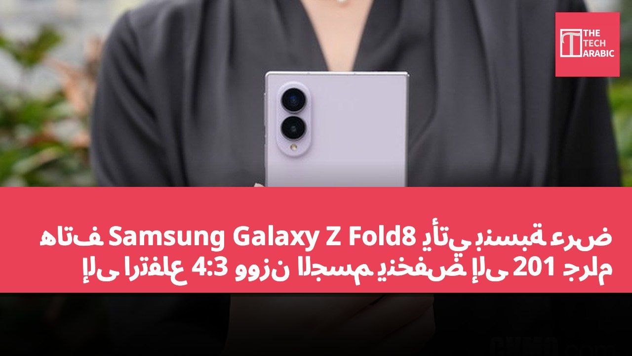 هاتف Samsung Galaxy Z Fold8 يأتي بنسبة عرض إلى ارتفاع 4:3 ووزن الجسم ينخفض إلى 201 جرام