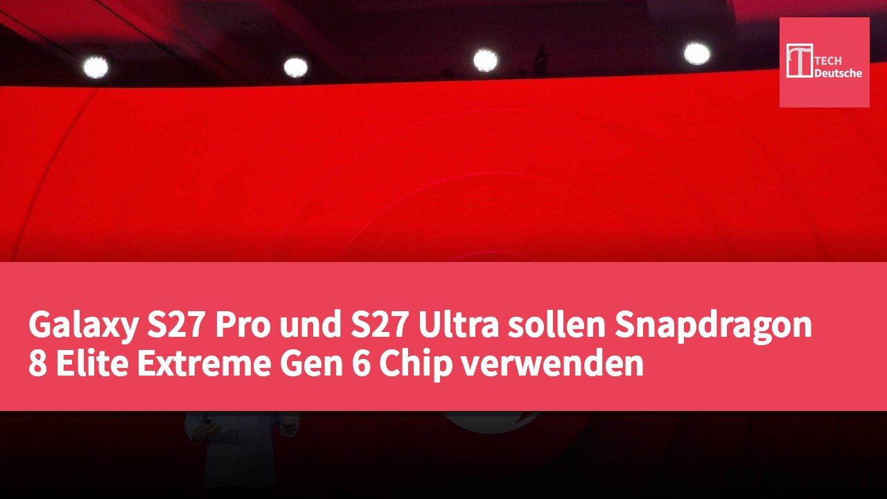Galaxy S27 Pro und S27 Ultra sollen Snapdragon 8 Elite Extreme Gen 6 Chip verwenden