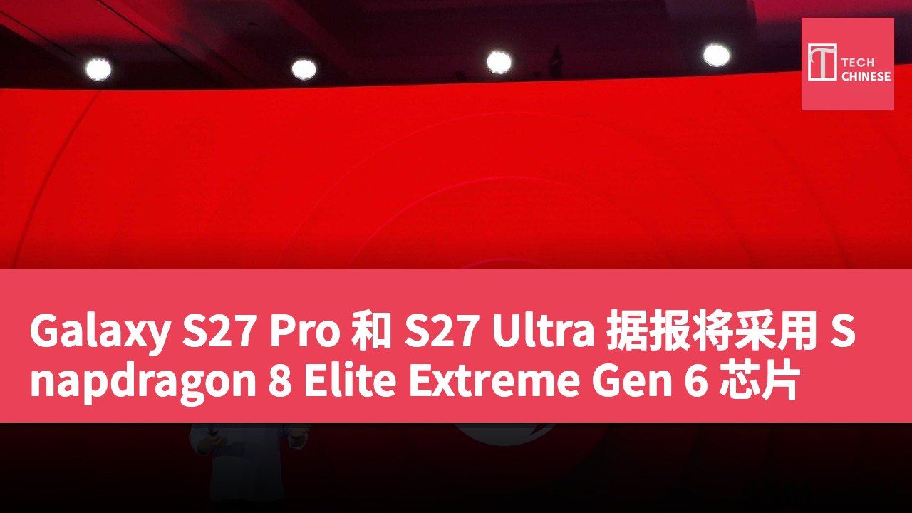 Galaxy S27 Pro 和 S27 Ultra 据报将采用 Snapdragon 8 Elite Extreme Gen 6 芯片