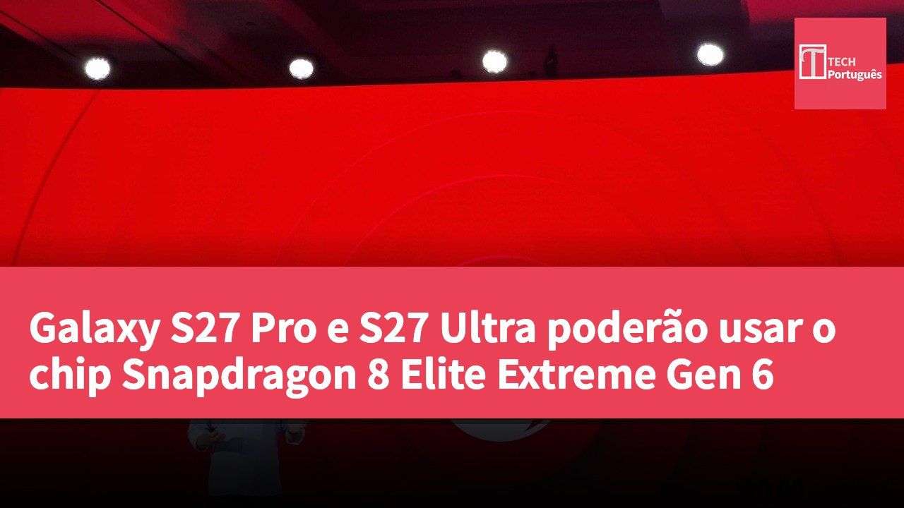 Galaxy S27 Pro e S27 Ultra poderão usar o chip Snapdragon 8 Elite Extreme Gen 6