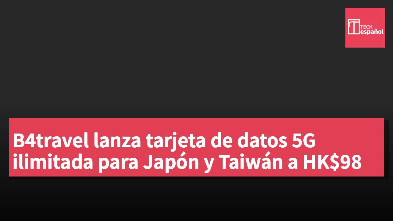 B4travel lanza tarjeta de datos 5G ilimitada para Japón y Taiwán a HK$98