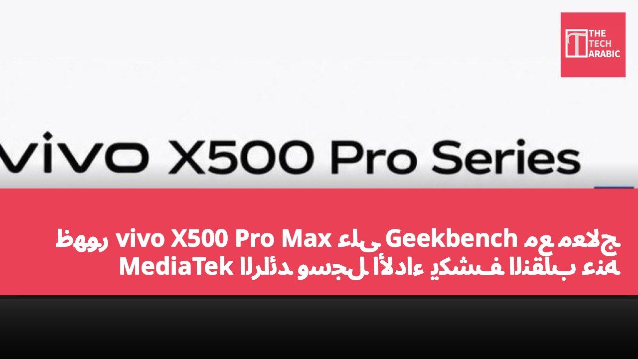 ظهور vivo X500 Pro Max على Geekbench مع معالج MediaTek الرائد وسجل الأداء يكشف النقاب عنه