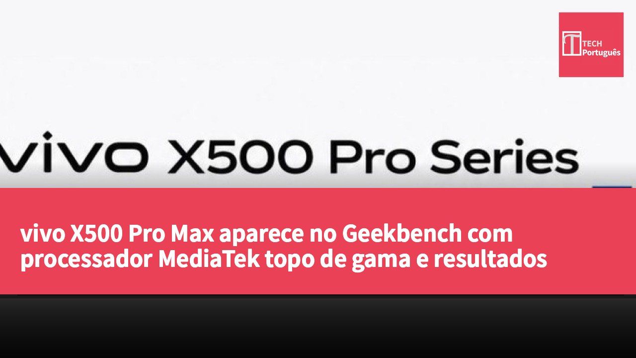 vivo X500 Pro Max aparece no Geekbench com processador MediaTek topo de gama e resultados revelados