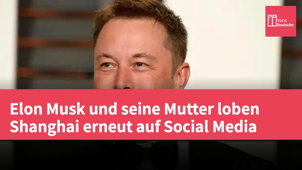 Elon Musk und seine Mutter loben Shanghai erneut auf Social Media