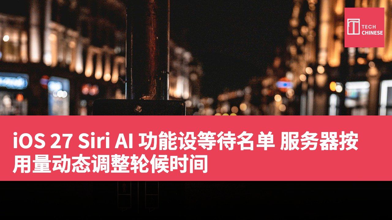 iOS 27 Siri AI 功能设等待名单 服务器按用量动态调整轮候时间