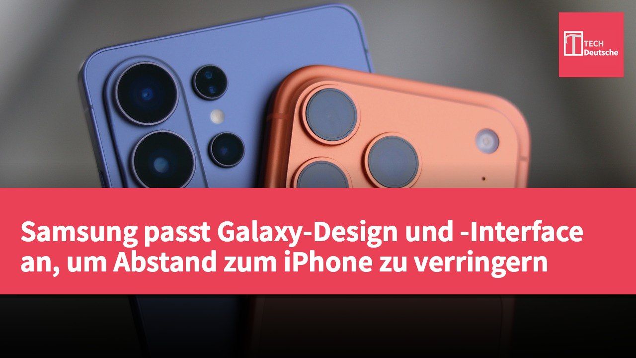 Samsung passt Galaxy-Design und -Interface an, um Abstand zum iPhone zu verringern