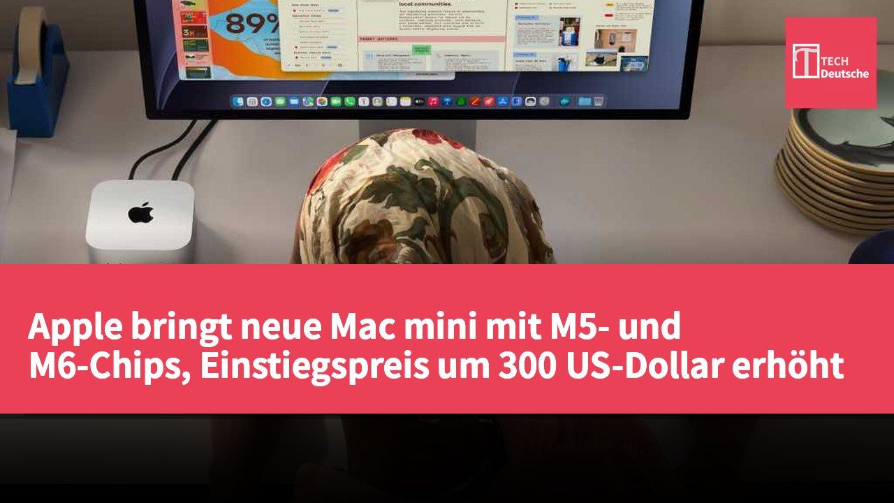 Apple bringt neue Mac mini mit M5- und M6-Chips, Einstiegspreis um 300 US-Dollar erhöht
