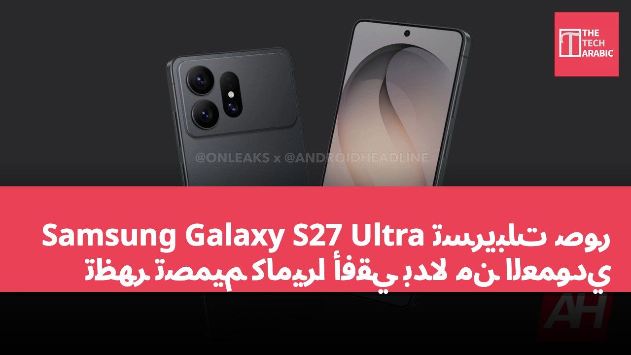 تسريبات صور Samsung Galaxy S27 Ultra تظهر تصميم كاميرا أفقي بدلاً من العمودي