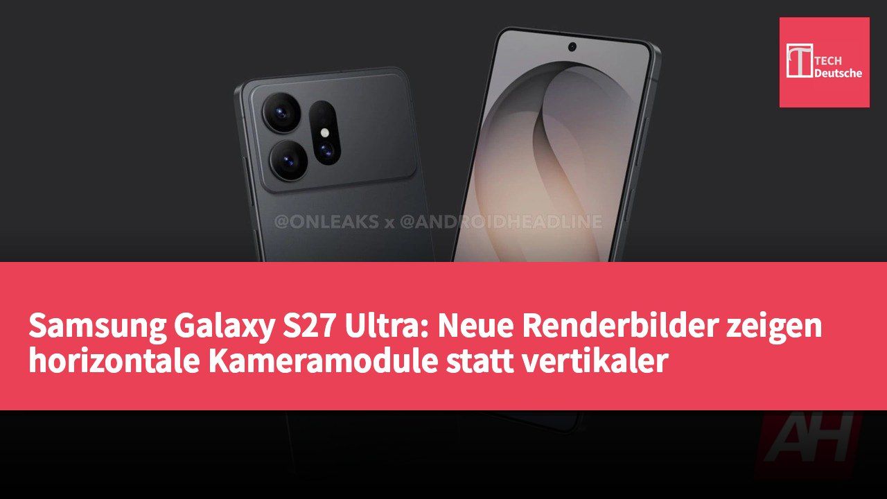 Samsung Galaxy S27 Ultra: Neue Renderbilder zeigen horizontale Kameramodule statt vertikaler Anordnung