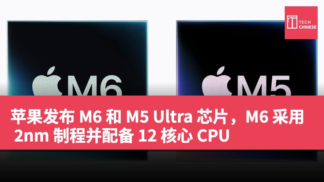 苹果发布 M6 和 M5 Ultra 芯片,M6 采用 2nm 制程并配备 12 核心 CPU