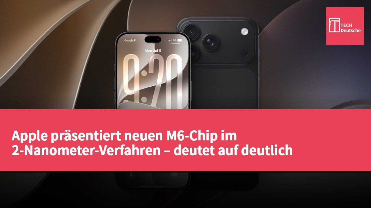 Apple präsentiert neuen M6-Chip im 2-Nanometer-Verfahren – deutet auf deutlich verbesserte Leistung des iPhone 18 Pro mit A20 Pro hin