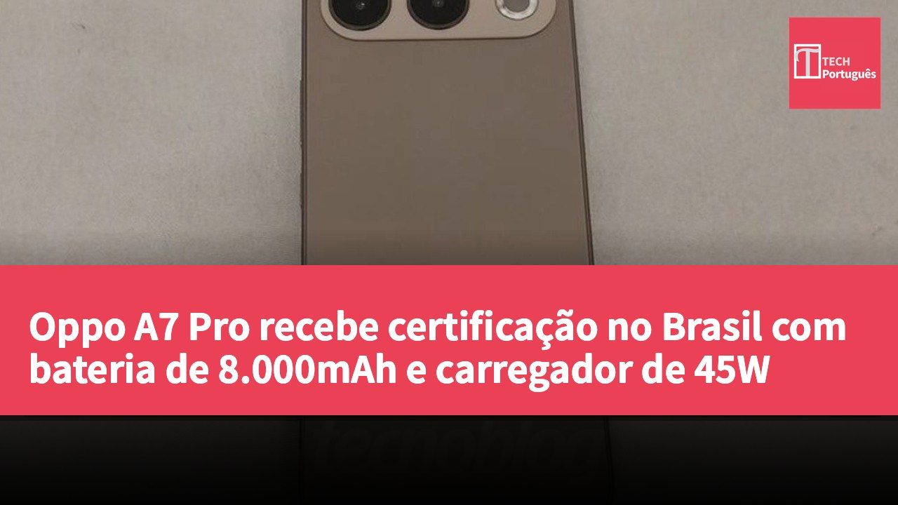 Oppo A7 Pro recebe certificação no Brasil com bateria de 8.000mAh e carregador de 45W
