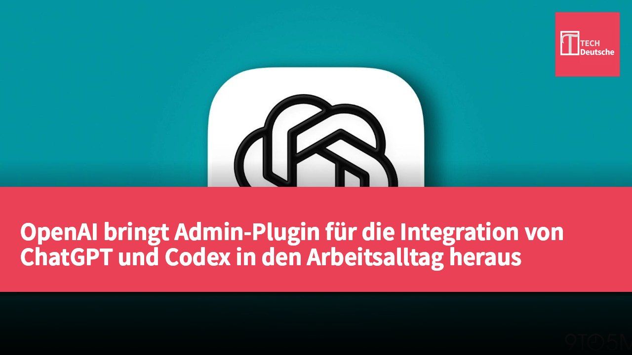 OpenAI bringt Admin-Plugin für die Integration von ChatGPT und Codex in den Arbeitsalltag heraus