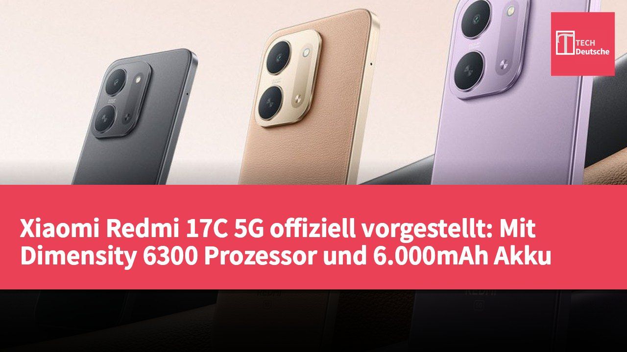 Xiaomi Redmi 17C 5G offiziell vorgestellt: Mit Dimensity 6300 Prozessor und 6.000mAh Akku