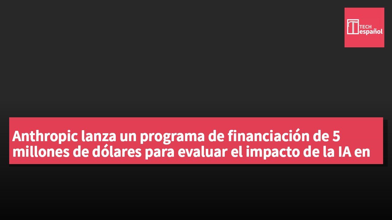 Anthropic lanza un programa de financiación de 5 millones de dólares para evaluar el impacto de la IA en el bienestar.